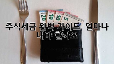 주식세금 완벽 가이드 💰 얼마나 내야 할까요? 🤔