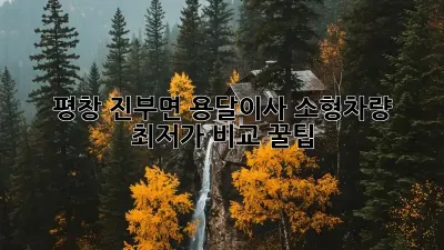 평창 진부면 용달이사 소형차량: 최저가 비교 꿀팁!